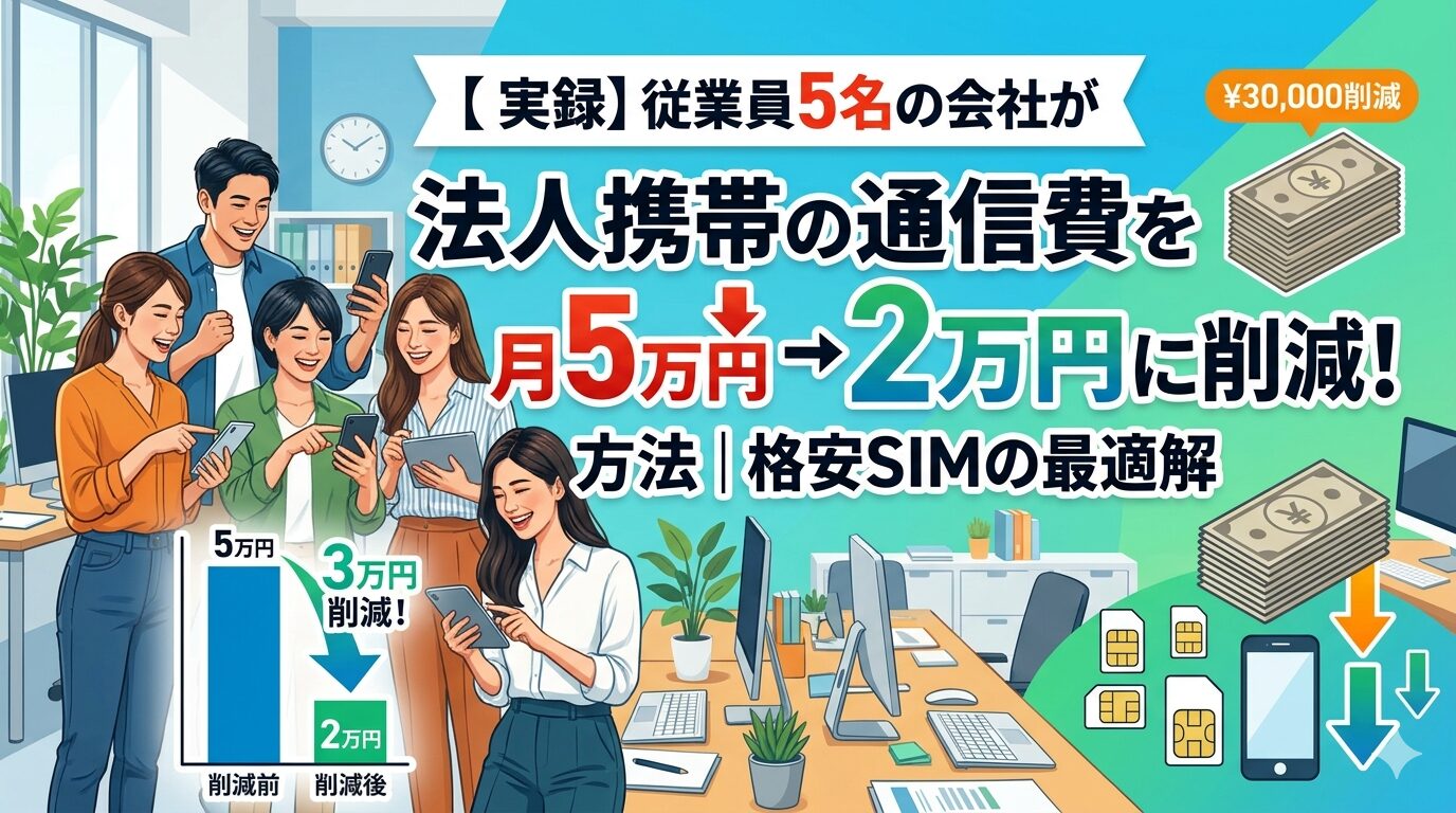 【実録】従業員5名の会社が法人携帯の通信費を月5万円→2万円に削減した方法｜格安SIMの最適解