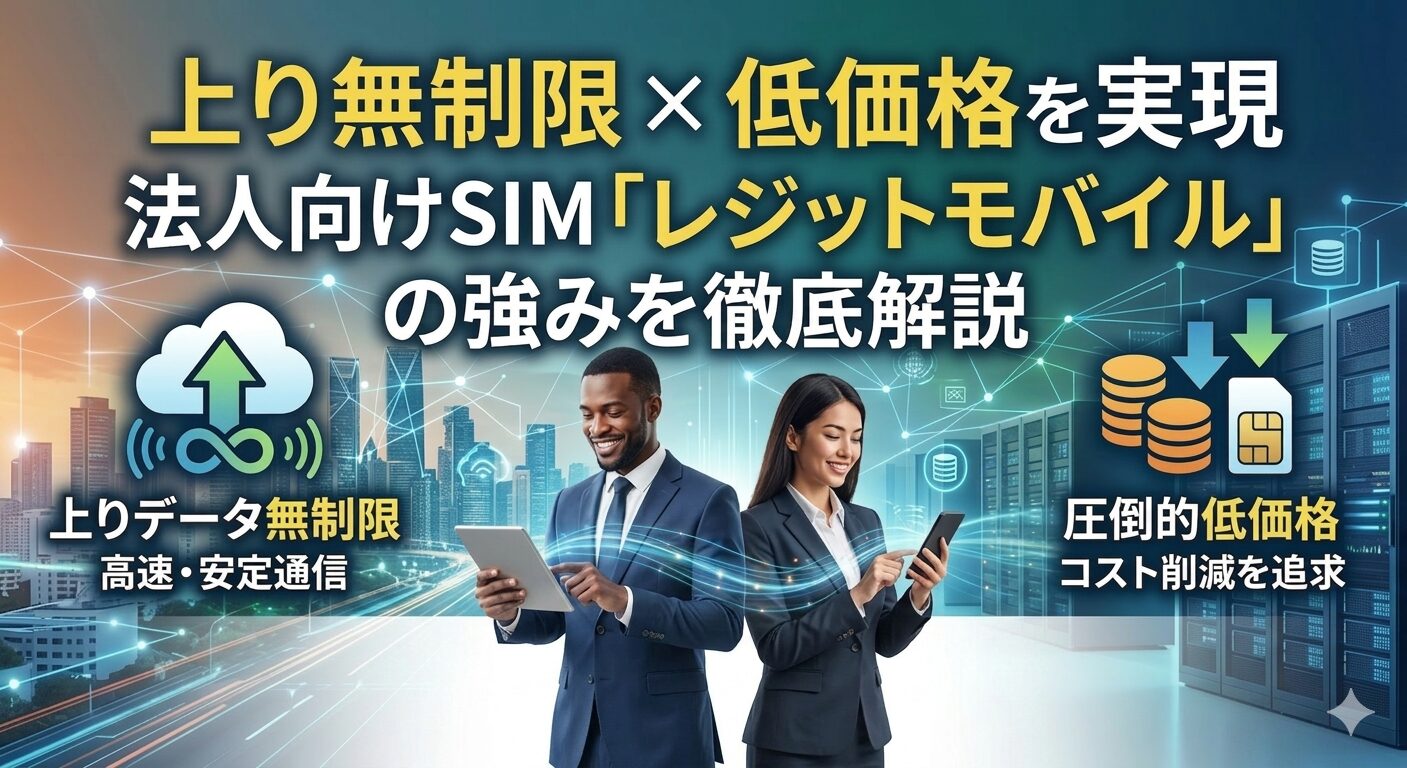 上り無制限×低価格を実現｜法人向けSIM「レジットモバイル」の強みを徹底解説